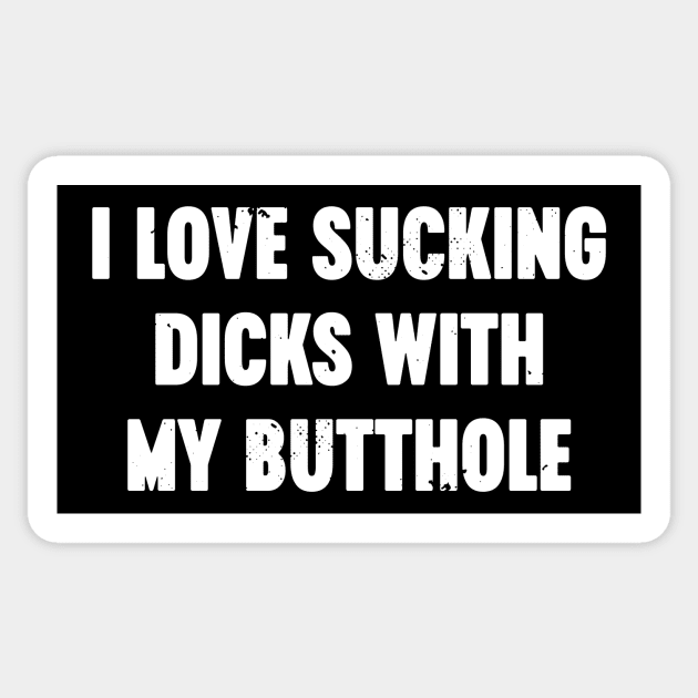 I Love Sucking Dicks With My Butthole White Funny Sticker by Luluca Shirts